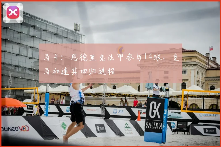 马卡：恩德里克法甲参与14球，皇马加速其回归进程