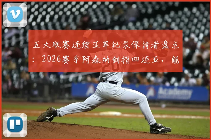 五大联赛连续亚军纪录保持者盘点：2026赛季阿森纳剑指四连亚，能否刷新历史？